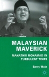 Malaysian Maverick: Mahathir Mohamad in Turbulent Times