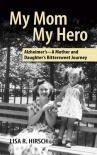 My Mom My Hero: Alzheimer's - A Mother and Daughter's Bittersweet Journey