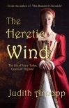 The Heretic Wind: The Life of Mary Tudor, Queen of England