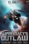 Supremacy's Outlaw: A Space Opera Thriller Series (Insurgency Saga Book 3)