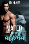 Mated To The Alpha: A Standalone Wolf Shifter Romance