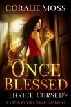 Once Blessed, Thrice Cursed: A Sister Witches Urban Fantasy #1