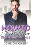 How to Steal Your Best Friend's Fiancé (How to Rom Com Series Book 2)