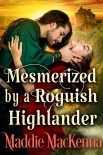 Mesmerized by a Roguish Highlander: A Historical Scottish Romance Novel