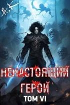 Ненастоящий герой. Том 6 (СИ)